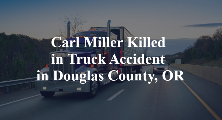 Carl Miller Killed in Truck Accident in Douglas County, OR