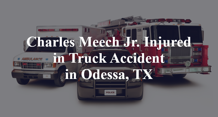 Charles Meech Jr. Injured in Truck Accident in Odessa, TX