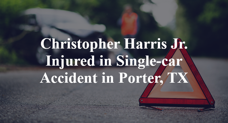 Christopher Harris Jr. Injured in Single-car Accident in Porter, TX