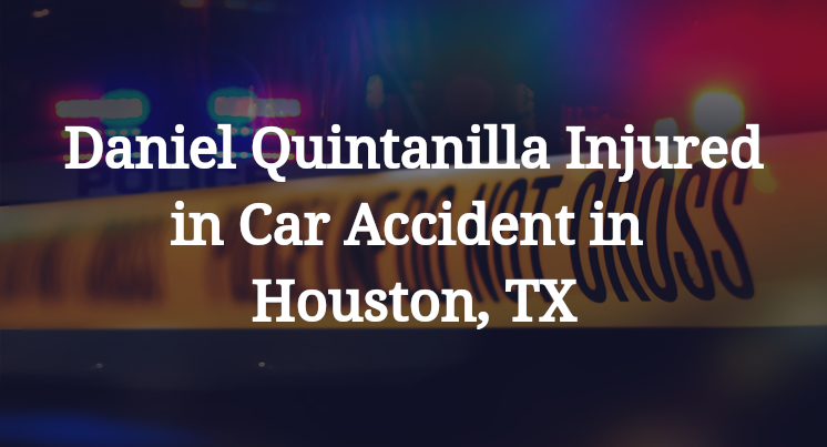 Daniel Quintanilla Car Accident in Houston, TX