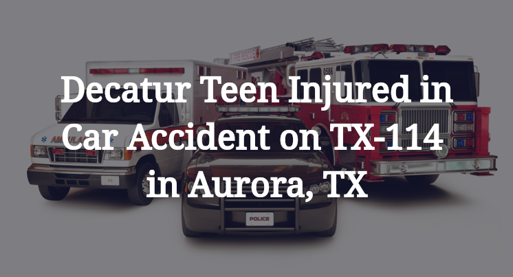 Decatur Teen Car Accident on Highway 114 in Aurora, TX