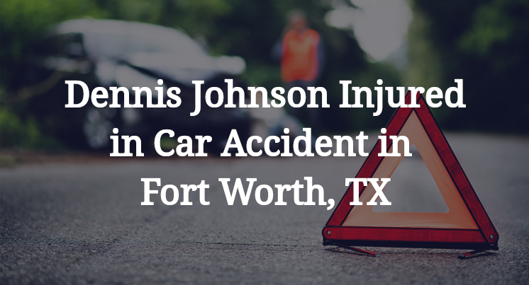 Dennis Johnson Car Accident in Fort Worth, TX