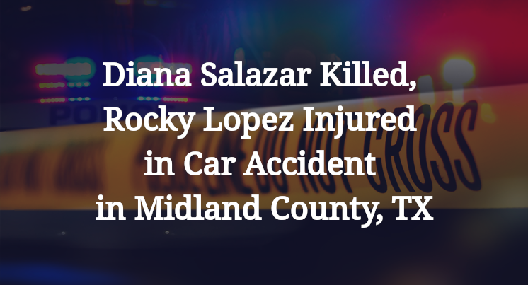 Diana Salazar Killed, Rocky Lopez Injured in Car Accident in Midland County, TX