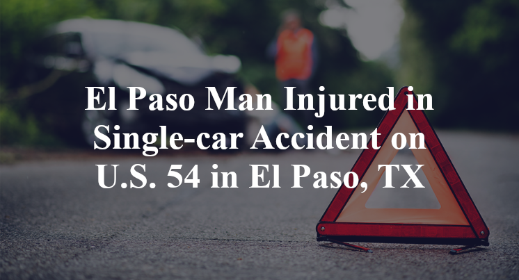 El Paso Man Injured in Single-car Accident on U.S. 54 in El Paso, TX