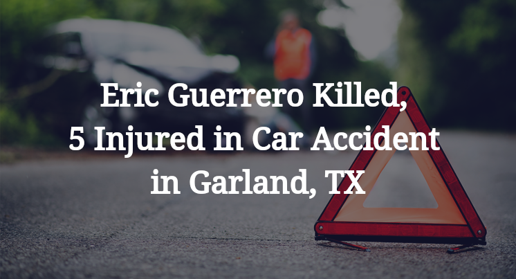 Eric Guerrero Killed, 5 Injured in Car Accident in Garland, TX