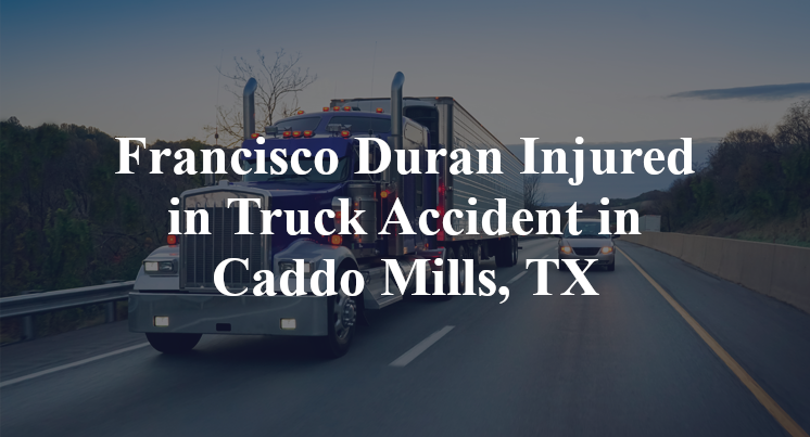 Francisco Duran Injured in Truck Accident in Caddo Mills, TX