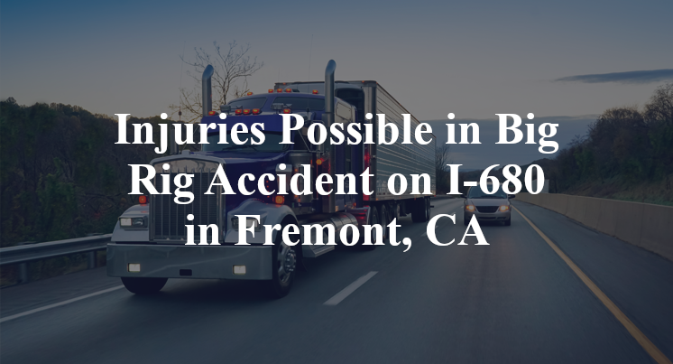 Injuries Possible in Big Rig Accident on I-680 in Fremont, CA