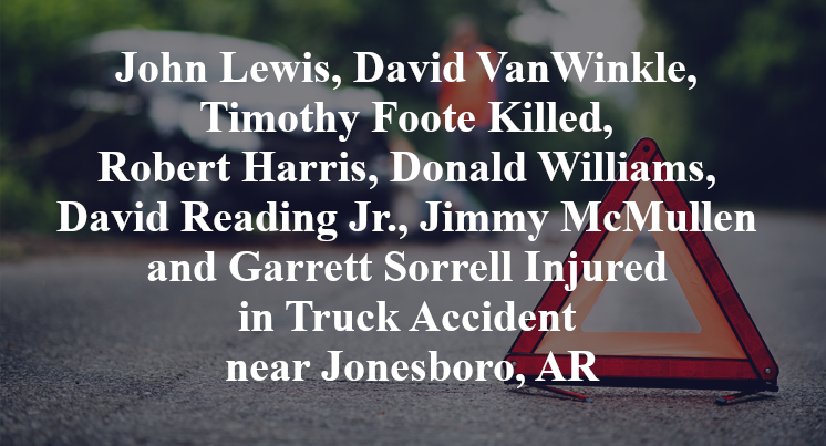 John Lewis, David VanWinkle, Timothy Foote Killed, Robert Harris, Donald Williams, David Reading Jr., Jimmy McMullen and Garrett Sorrell Injured in Truck Accident near Jonesboro, AR