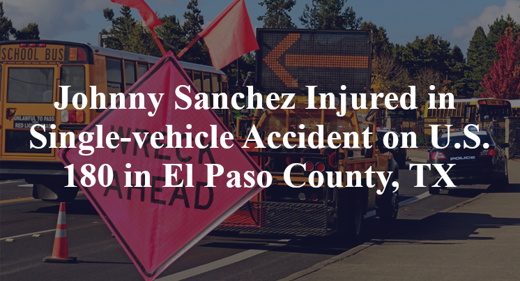 Johnny Sanchez Injured in Single-vehicle Accident on U.S. 180 in El Paso County, TX