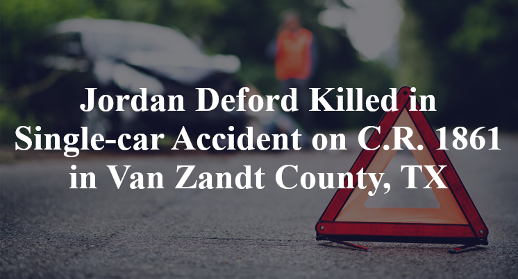 Jordan Deford Killed in Single-car Accident on C.R. 1861 in Van Zandt County, TX