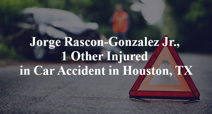 Jorge Rascon-Gonzalez Jr., 1 Other Injured in Car Accident in Houston, TX