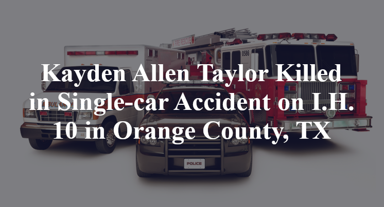 Kayden Allen Taylor Killed in Single-car Accident on I.H. 10 in Orange County, TX