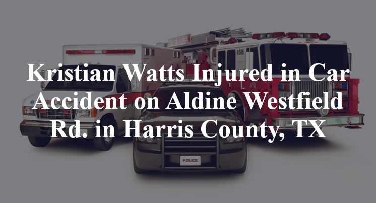 Kristian Watts Injured in Car Accident on Aldine Westfield Rd. in Harris County, TX