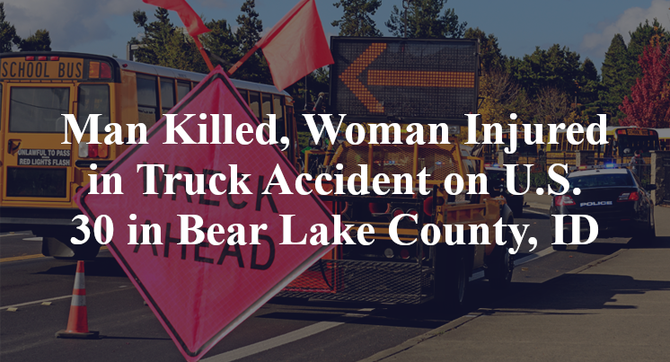 Man Killed, Woman Injured in Truck Accident on U.S. 30 in Bear Lake County, ID