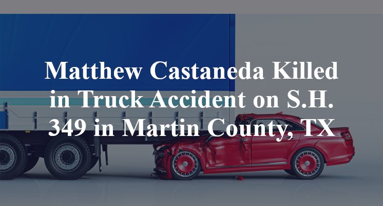 Matthew Castaneda Killed in Truck Accident on S.H. 349 in Martin County, TX
