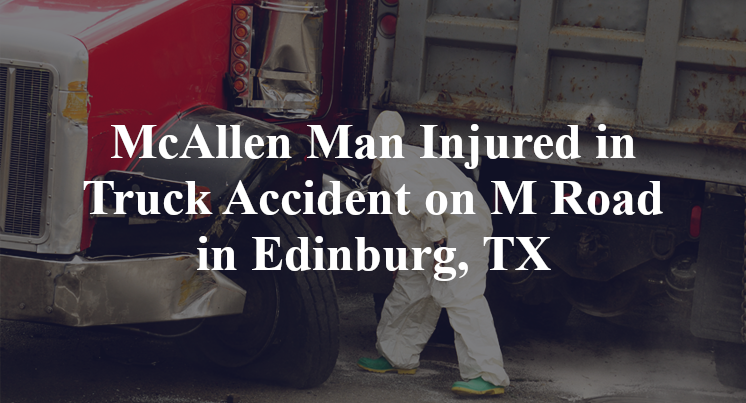 McAllen Man Injured in Truck Accident on M Road in Edinburg, TX