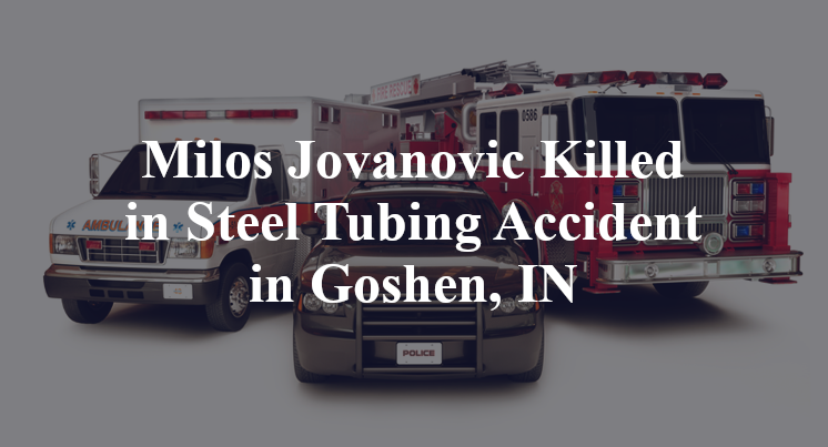 Milos Jovanovic Steel Tubing Accident in Goshen, IN