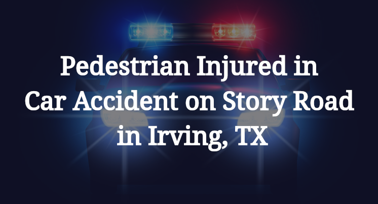 Pedestrian Car Accident on Story Road in Irving, TX