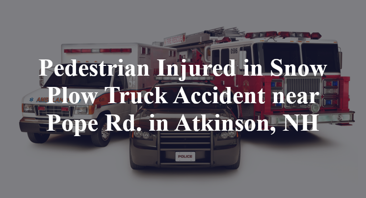 Pedestrian Injured in Snow Plow Truck Accident near Pope Rd. in Atkinson, NH