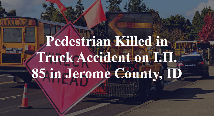 Pedestrian Killed in Truck Accident on I.H. 85 in Jerome County, ID