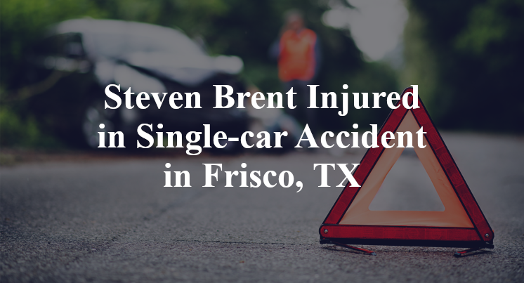 Steven Brent Injured in Single-car Accident in Frisco, TX