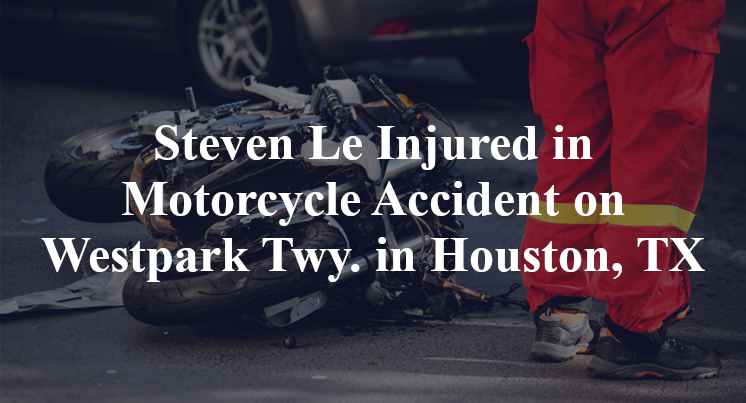Steven Le Injured in Motorcycle Accident on Westpark Twy. in Houston, TX
