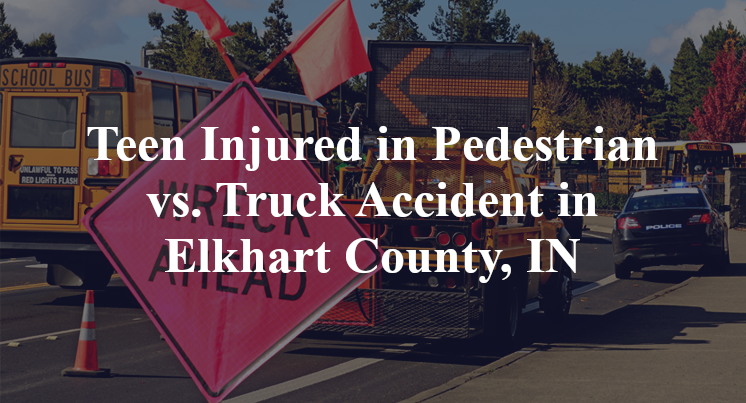 Teen Injured in Pedestrian vs. Truck Accident in Elkhart County, IN
