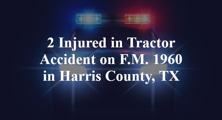 Tractor Accident on F.M. 1960 in Harris County, TX
