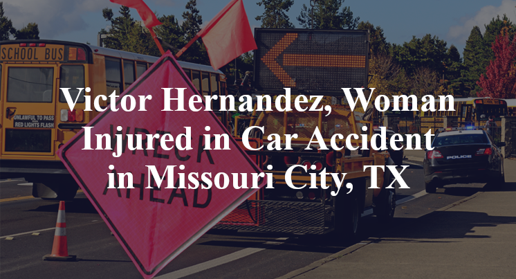 Victor Hernandez, Woman Injured in Car Accident in Missouri City, TX