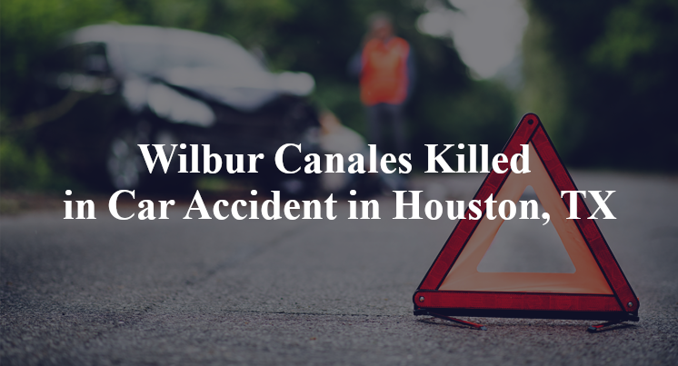 Wilbur Canales Killed in Car Accident in Houston, TX
