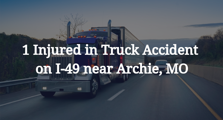 1 Injured in Truck Accident on I-49 near Archie, MO