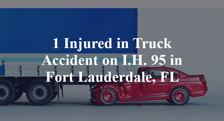 1 Injured in Truck Accident on I.H. 95 in Fort Lauderdale, FL