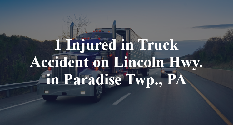 1 Injured in Truck Accident on Lincoln Hwy. in Paradise Twp., PA