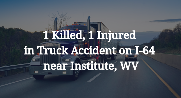 1 Killed, 1 Injured in Truck Accident on I-64 near Institute, WV