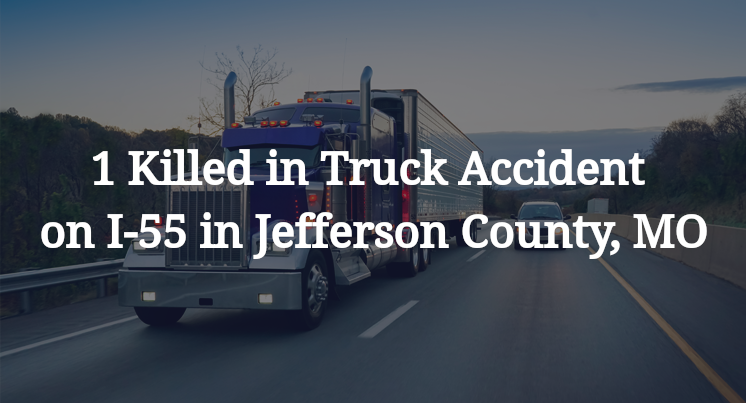 1 Killed in Truck Accident on I-55 in Jefferson County, MO