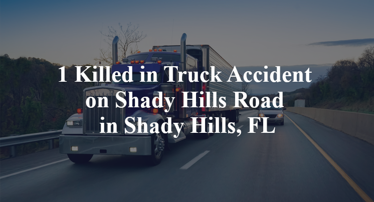 1 Killed in Truck Accident on Shady Hills Road in Shady Hills, FL