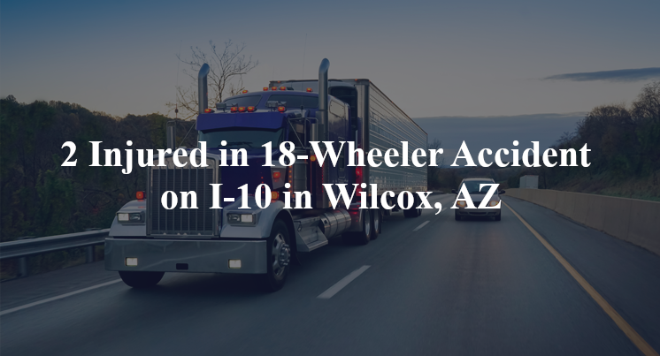 18 wheeler accident wilcox az i 10 taylor rd