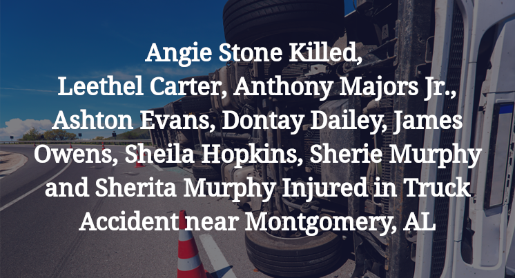 Angie Stone Killed, Leethel Carter, Anthony Majors Jr., Ashton Evans, Dontay Dailey, James Owens, Sheila Hopkins, Sherie Murphy and Sherita Murphy Injured in Truck Accident near Montgomery, AL