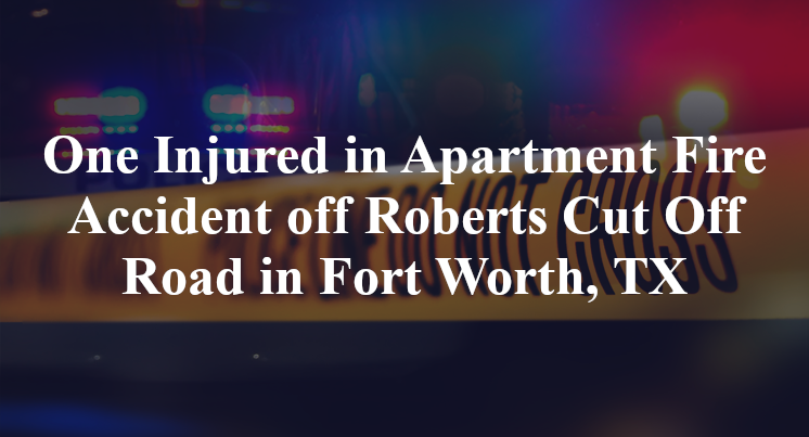 Apartment Fire Accident off Roberts Cut Off Road in Fort Worth, TX