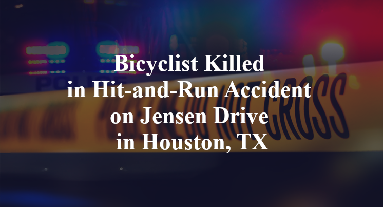 Bicyclist Killed in Hit-and-Run Accident on Jensen Drive in Houston, TX