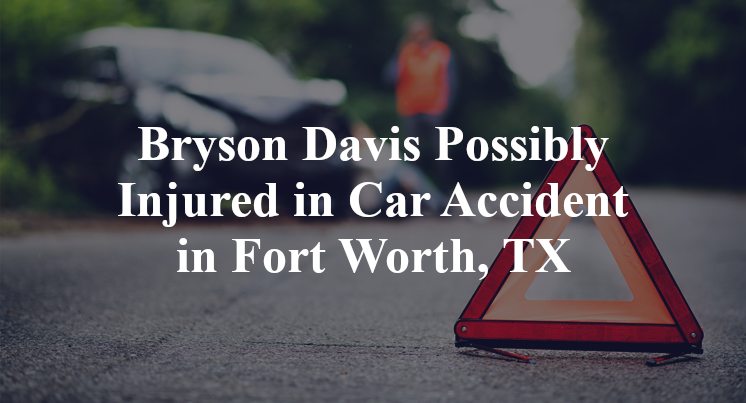 Bryson Davis Car Accident in Fort Worth, TX
