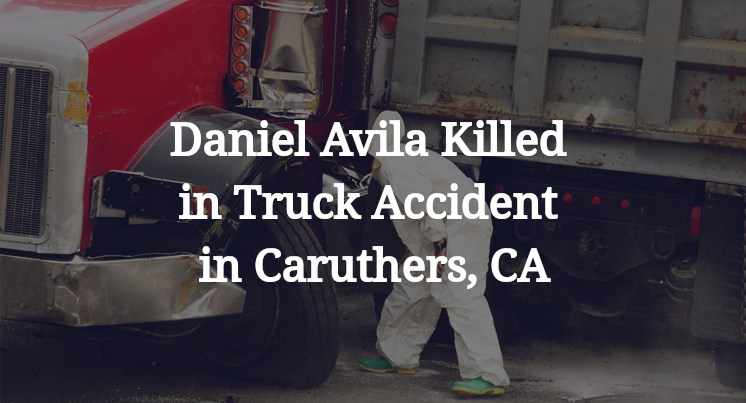 Daniel Avila Killed in Truck Accident in Caruthers, CA
