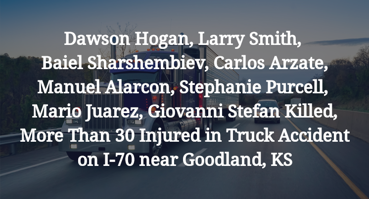 Dawson Hogan, Larry Smith, Baiel Sharshembiev, Carlos Arzate, Manuel Alarcon, Stephanie Purcell, Mario Juarez, Giovanni Stefan Killed, More Than 30 Injured in Truck Accident on I-70 near Goodland, KS