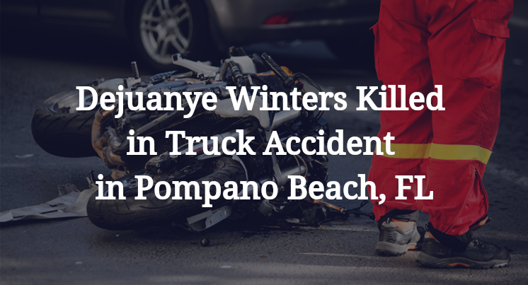 Dejuanye Winters Killed in Truck Accident in Pompano Beach, FL