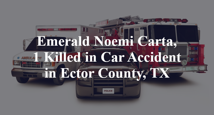 Emerald Noemi Carta, 1 Killed in Car Accident in Ector County, TX