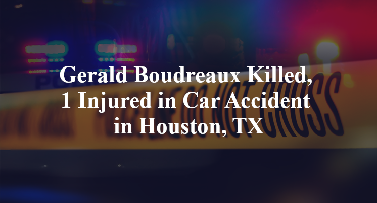 Gerald Boudreaux Killed, 1 Injured in Car Accident in Houston, TX
