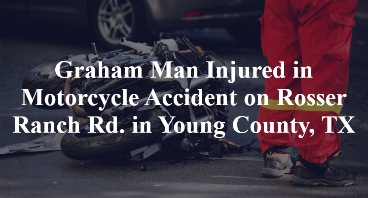 Graham Man Injured in Motorcycle Accident on Rosser Ranch Rd. in Young County, TX