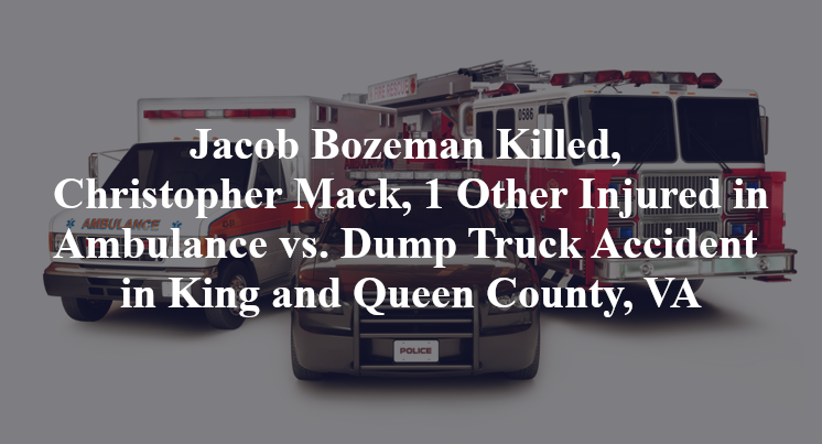 Jacob Bozeman Killed, Christopher Mack, 1 Other Injured in Ambulance vs. Dump Truck Accident in King and Queen County, VA