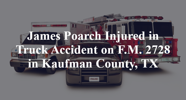 James Poarch Injured in Truck Accident on F.M. 2728 in Kaufman County, TX