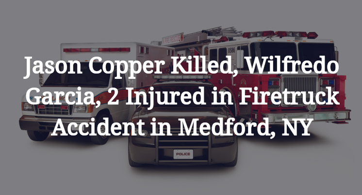Jason Copper, Wilfredo Garcia, Firetruck Accident in Medford, NY
